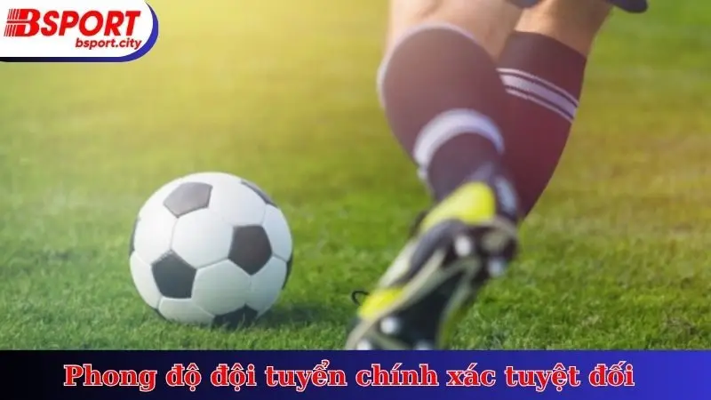 Phong độ đội tuyển chính xác tuyệt đối